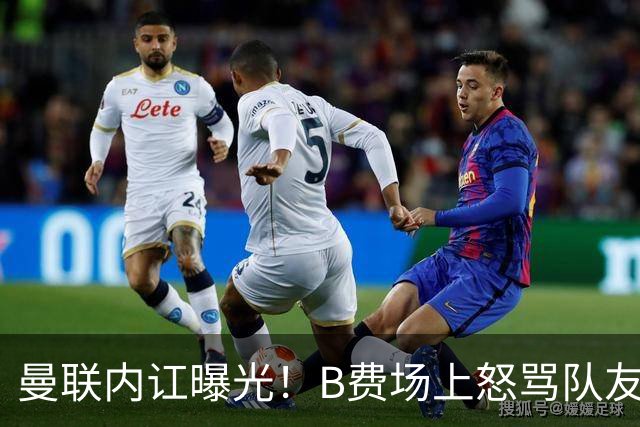 曼联内讧曝光！B费场上怒骂队友，续约谈判陷入僵局，俱乐部两难